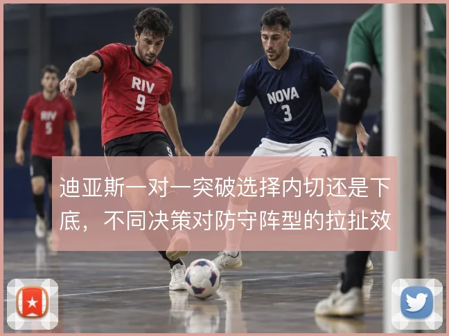 迪亚斯一对一突破选择内切还是下底,不同决策对防守阵型的拉扯效果不同