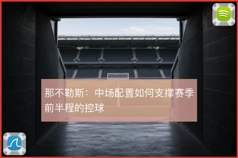 那不勒斯:中场配置如何支撑赛季前半程的控球