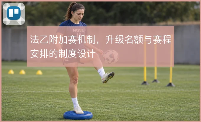 法乙附加赛机制,升级名额与赛程安排的制度设计