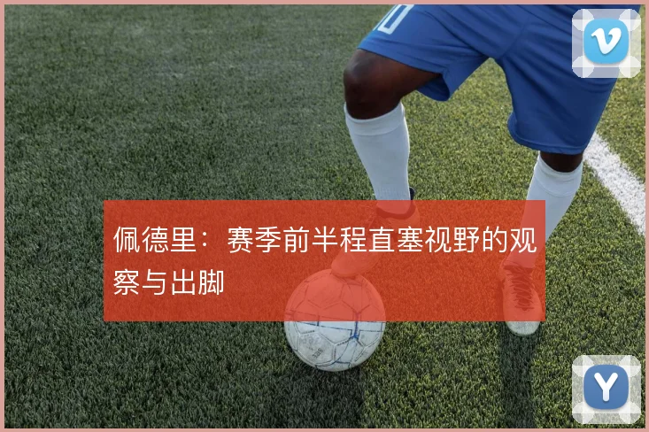 佩德里:赛季前半程直塞视野的观察与出脚