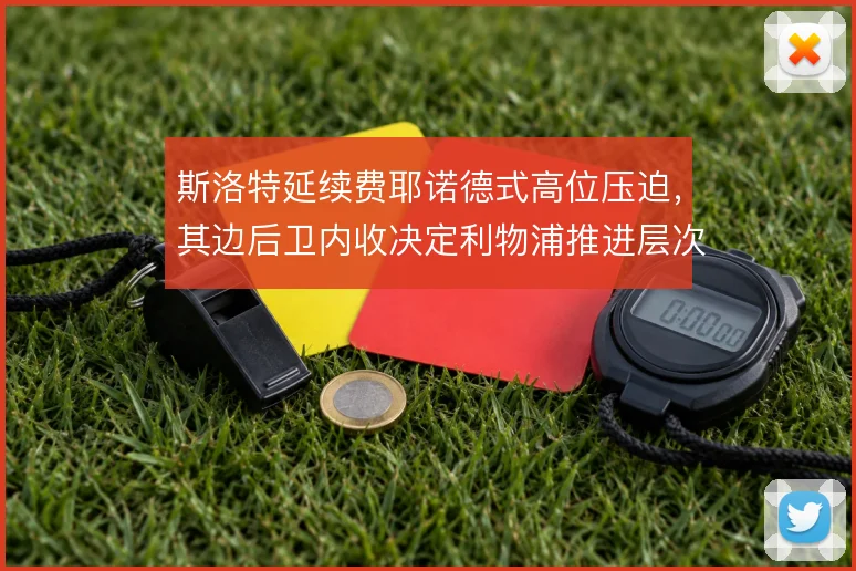 斯洛特延续费耶诺德式高位压迫,其边后卫内收决定利物浦推进层次