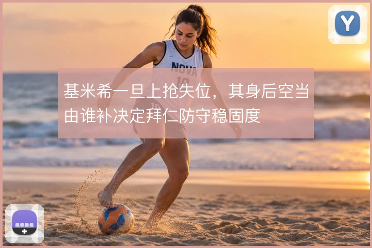 基米希一旦上抢失位，其身后空当由谁补决定拜仁防守稳固度