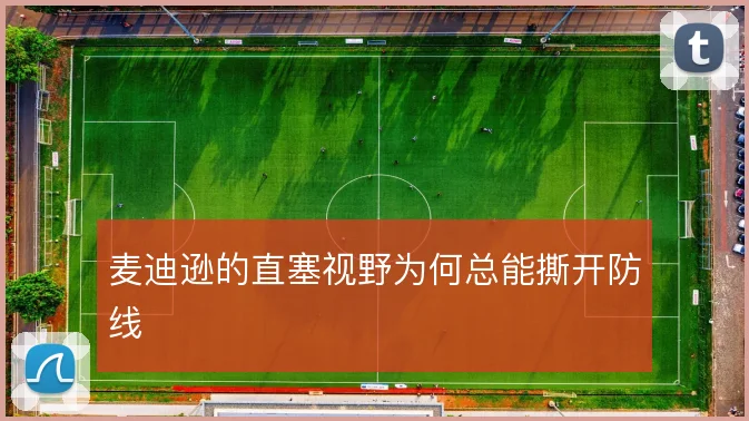 麦迪逊的直塞视野为何总能撕开防线