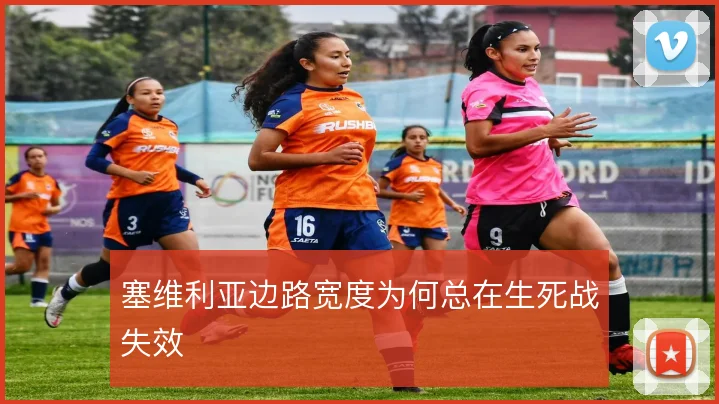 塞维利亚边路宽度为何总在生死战失效