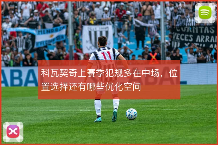 科瓦契奇上赛季犯规多在中场,位置选择还有哪些优化空间